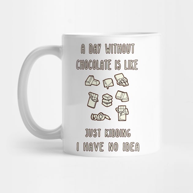 A Day Without Chocolate Is Like Just Kidding I Have No Idea Funny gift for husband, wife, boyfriend, girlfiend, cousin. by Goods-by-Jojo